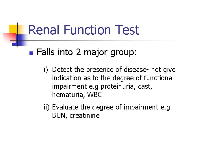 Renal Function Test n Falls into 2 major group: i) Detect the presence of