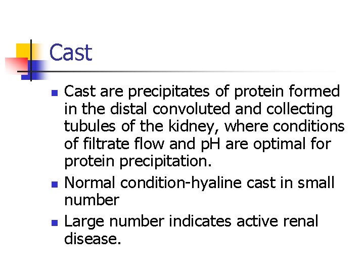 Cast n n n Cast are precipitates of protein formed in the distal convoluted