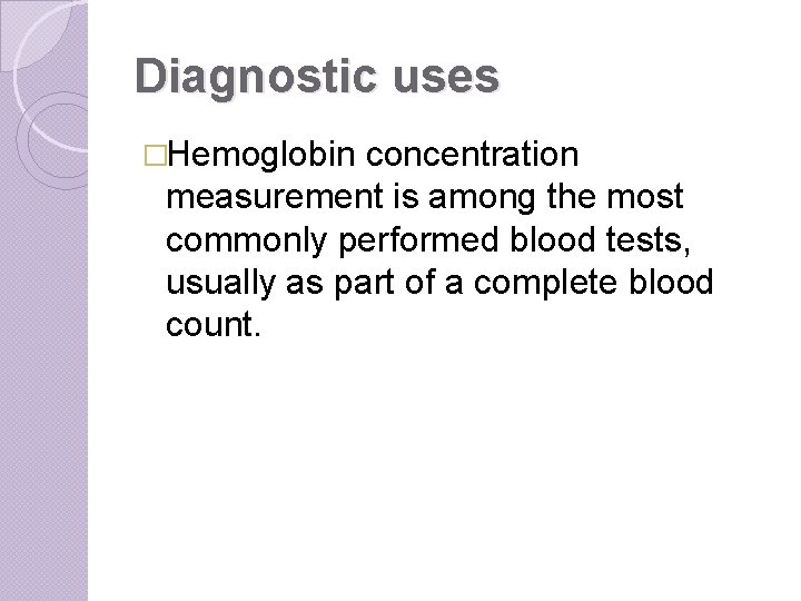 Diagnostic uses �Hemoglobin concentration measurement is among the most commonly performed blood tests, usually