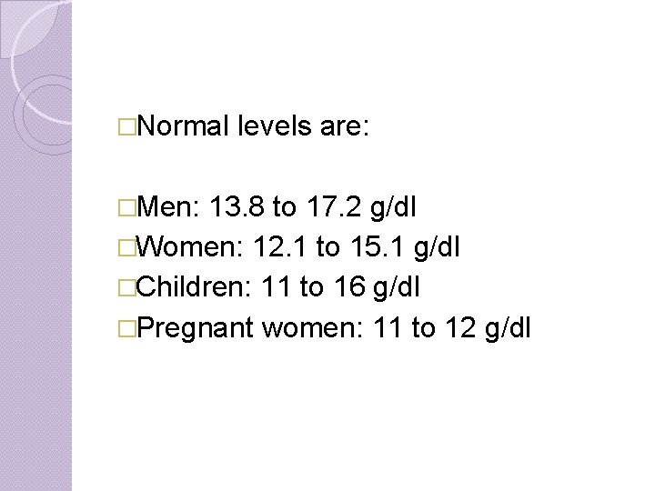 �Normal �Men: levels are: 13. 8 to 17. 2 g/dl �Women: 12. 1 to