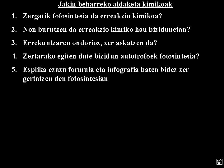 Jakin beharreko aldaketa kimikoak 1. Zergatik fofosintesia da erreakzio kimikoa? 2. Non burutzen da