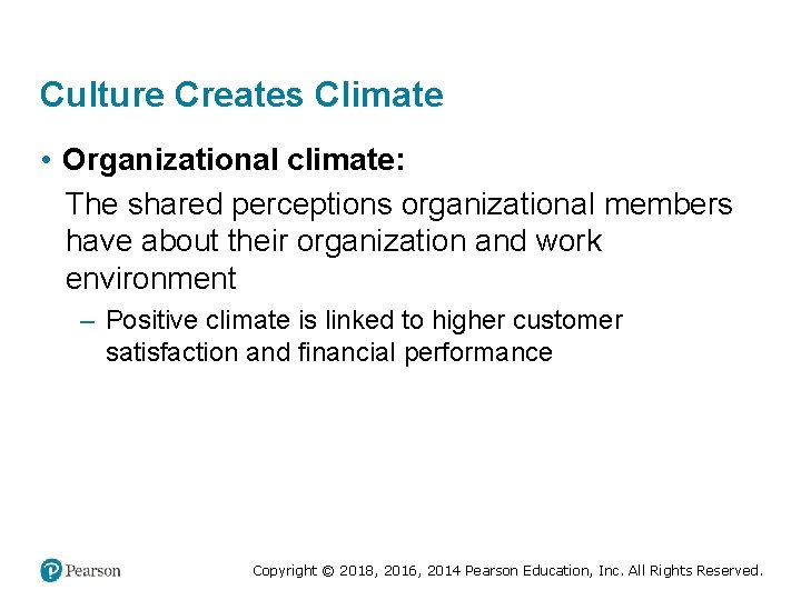 Culture Creates Climate • Organizational climate: The shared perceptions organizational members have about their