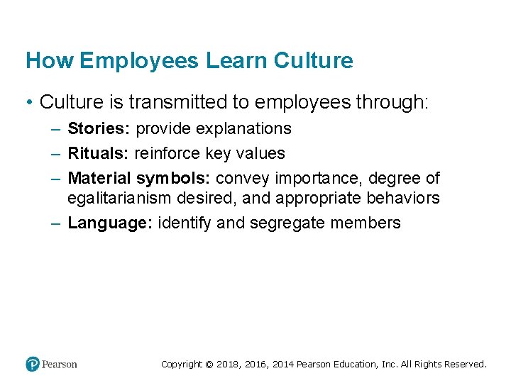 How Employees Learn Culture • Culture is transmitted to employees through: – Stories: provide