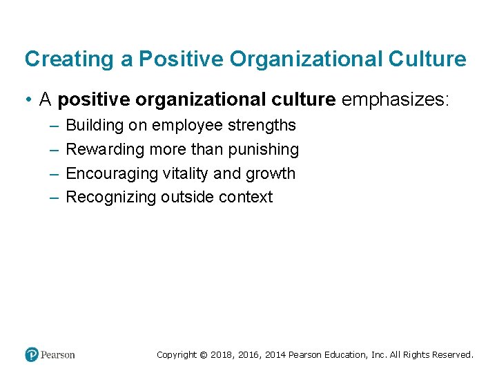 Creating a Positive Organizational Culture • A positive organizational culture emphasizes: – – Building