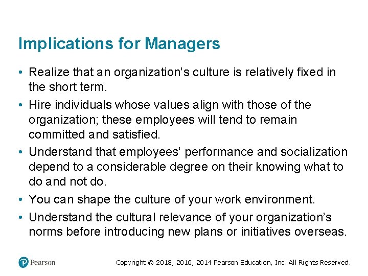 Implications for Managers • Realize that an organization’s culture is relatively fixed in the