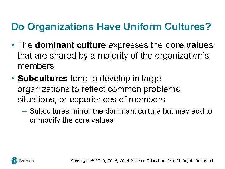 Do Organizations Have Uniform Cultures? • The dominant culture expresses the core values that