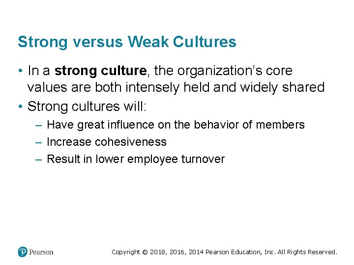 Strong versus Weak Cultures • In a strong culture, the organization’s core values are