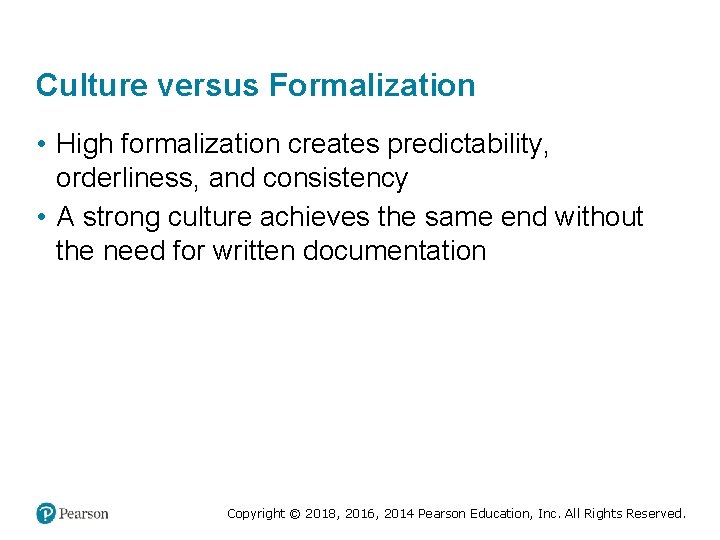 Culture versus Formalization • High formalization creates predictability, orderliness, and consistency • A strong