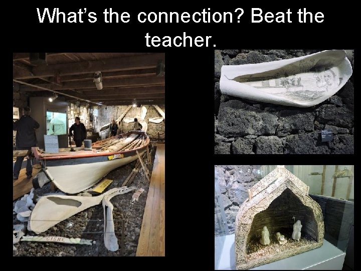 What’s the connection? Beat the teacher. 