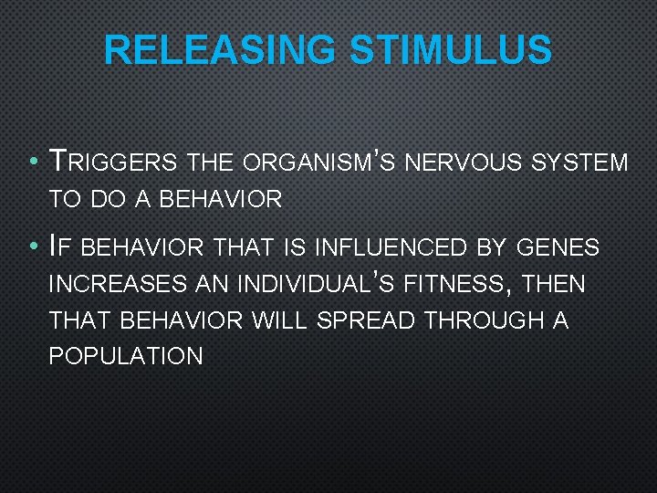 RELEASING STIMULUS • TRIGGERS THE ORGANISM’S NERVOUS SYSTEM TO DO A BEHAVIOR • IF