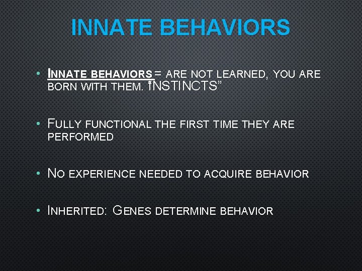 INNATE BEHAVIORS • INNATE BEHAVIORS = ARE NOT LEARNED, YOU ARE BORN WITH THEM.