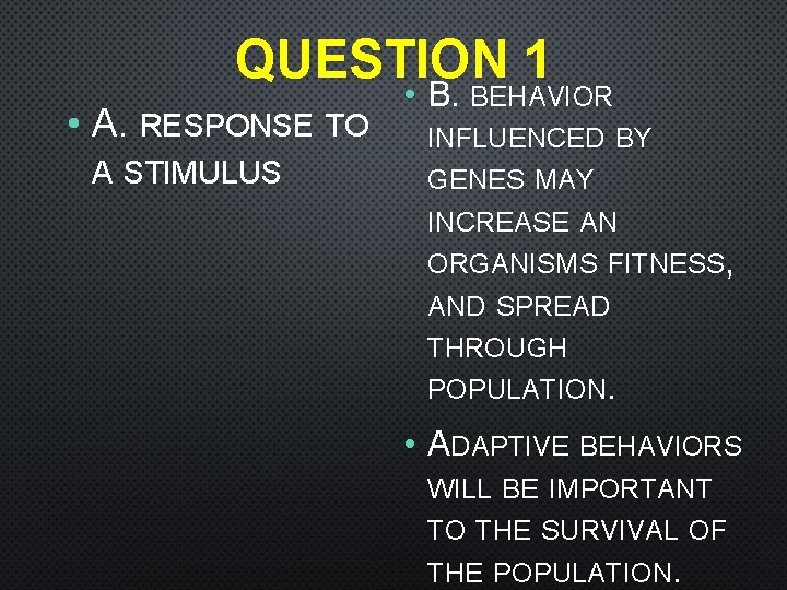 QUESTION 1 • B. BEHAVIOR • A. RESPONSE TO A STIMULUS • B. BEHAVIOR