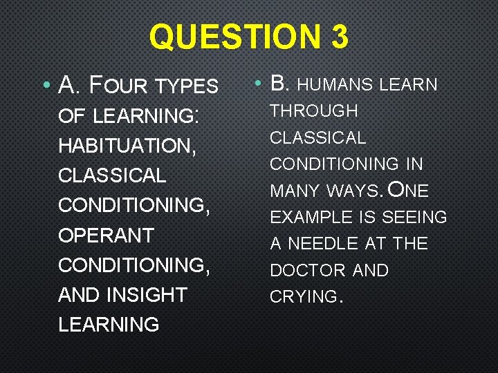 QUESTION 3 • A. FOUR TYPES OF LEARNING: HABITUATION, CLASSICAL CONDITIONING, OPERANT CONDITIONING, AND