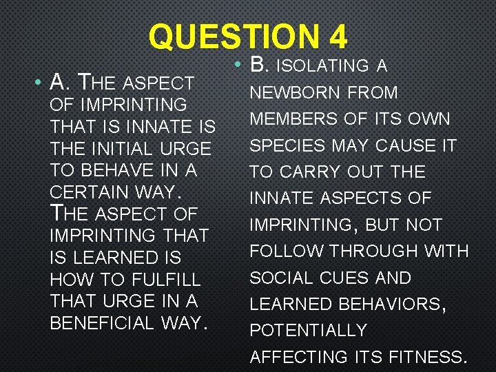 QUESTION 4 • A. THE ASPECT OF IMPRINTING THAT IS INNATE IS THE INITIAL