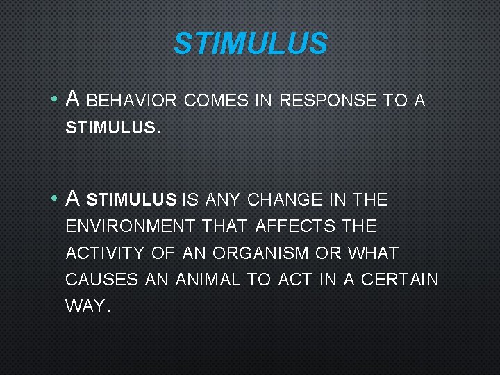 STIMULUS • A BEHAVIOR COMES IN RESPONSE TO A STIMULUS. • A STIMULUS IS