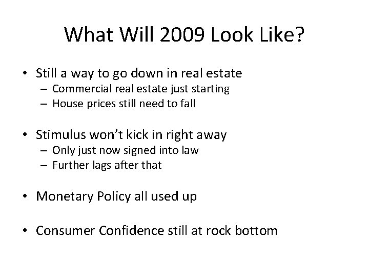 What Will 2009 Look Like? • Still a way to go down in real