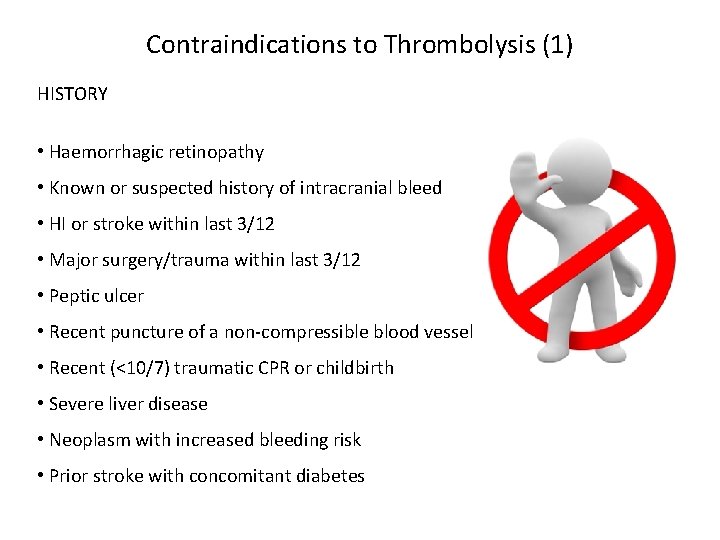 Contraindications to Thrombolysis (1) HISTORY • Haemorrhagic retinopathy • Known or suspected history of