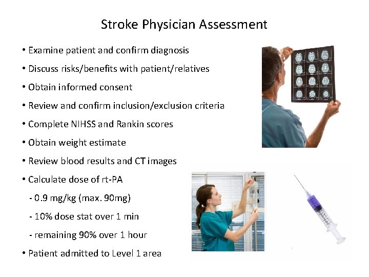 Stroke Physician Assessment • Examine patient and confirm diagnosis • Discuss risks/benefits with patient/relatives