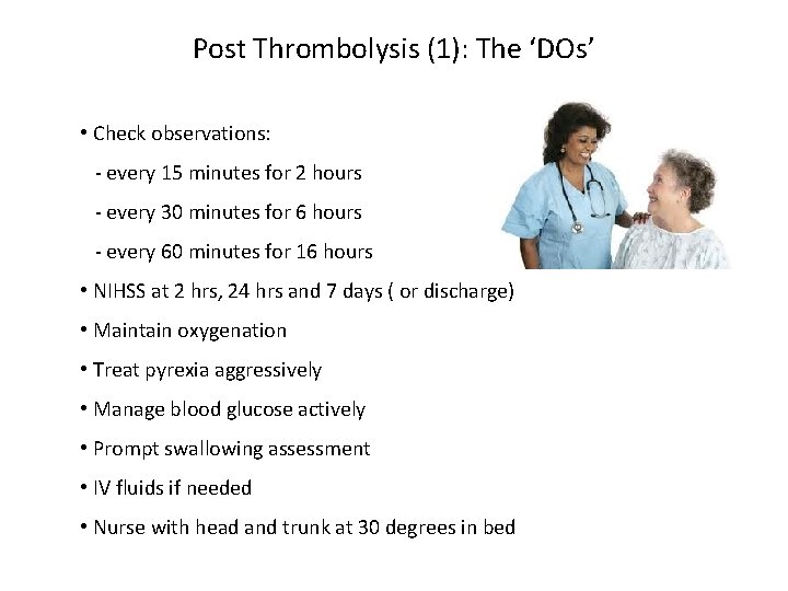 Post Thrombolysis (1): The ‘DOs’ • Check observations: - every 15 minutes for 2