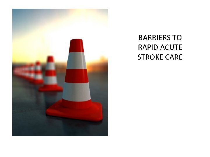 BARRIERS TO RAPID ACUTE STROKE CARE 