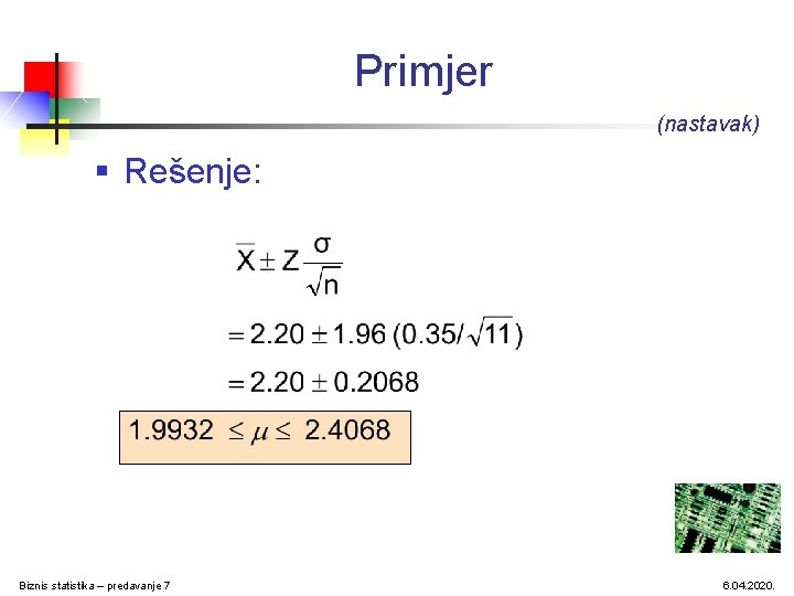 Primjer (nastavak) § Rešenje: Biznis statistika – predavanje 7 6. 04. 2020. Primjer (nastavak) § Rešenje: Biznis statistika – predavanje 7 6. 04. 2020.