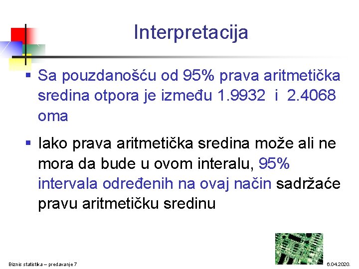 Interpretacija § Sa pouzdanošću od 95% prava aritmetička sredina otpora je između 1. 9932 Interpretacija § Sa pouzdanošću od 95% prava aritmetička sredina otpora je između 1. 9932