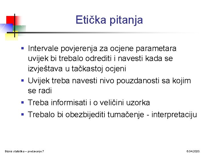 Etička pitanja § Intervale povjerenja za ocjene parametara uvijek bi trebalo odrediti i navesti Etička pitanja § Intervale povjerenja za ocjene parametara uvijek bi trebalo odrediti i navesti
