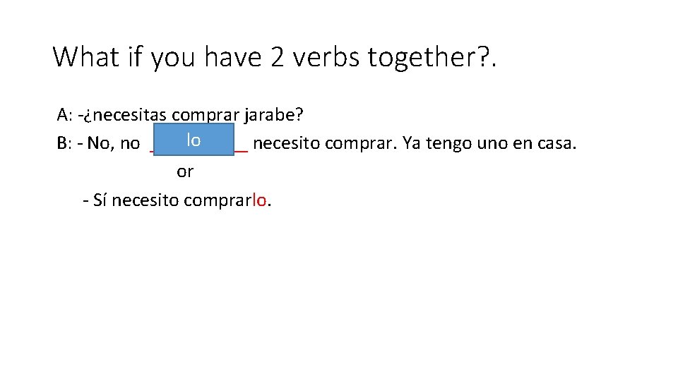 What if you have 2 verbs together? . A: -¿necesitas comprar jarabe? lo B: