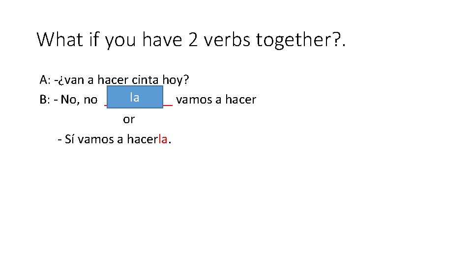 What if you have 2 verbs together? . A: -¿van a hacer cinta hoy?