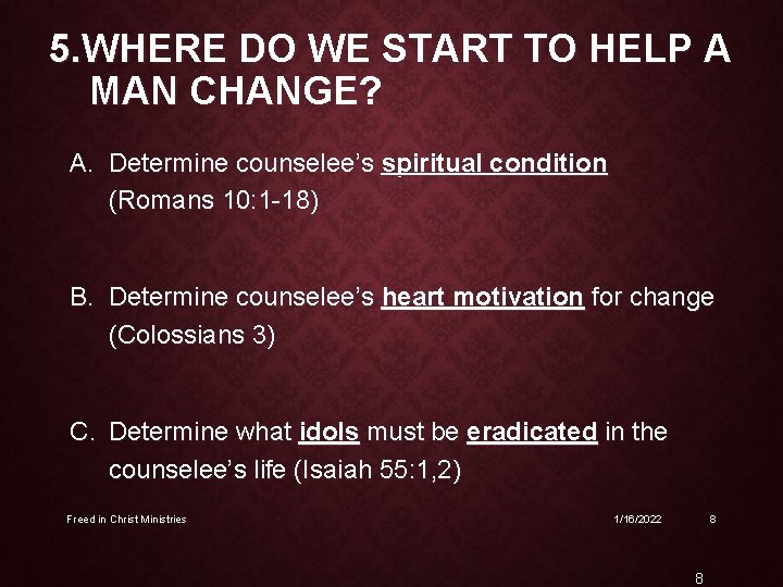5. WHERE DO WE START TO HELP A MAN CHANGE? A. Determine counselee’s spiritual