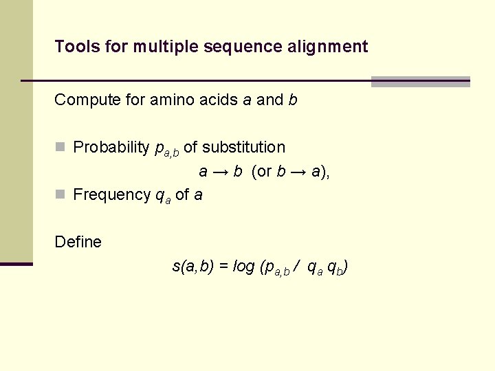 Tools for multiple sequence alignment Compute for amino acids a and b n Probability