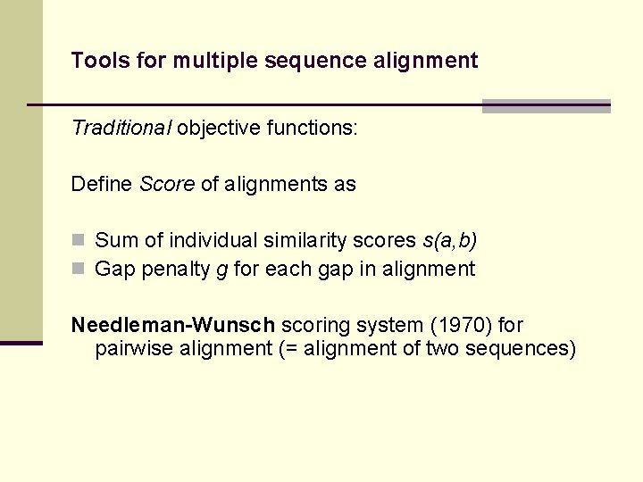 Tools for multiple sequence alignment Traditional objective functions: Define Score of alignments as n