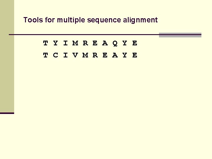 Tools for multiple sequence alignment T Y I M R E A Q Y