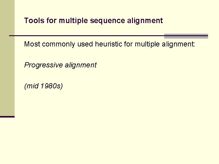 Tools for multiple sequence alignment Most commonly used heuristic for multiple alignment: Progressive alignment