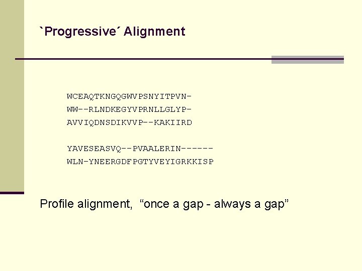 `Progressive´ Alignment WCEAQTKNGQGWVPSNYITPVNWW--RLNDKEGYVPRNLLGLYPAVVIQDNSDIKVVP--KAKIIRD YAVESEASVQ--PVAALERIN-----WLN-YNEERGDFPGTYVEYIGRKKISP Profile alignment, “once a gap - always a gap” 