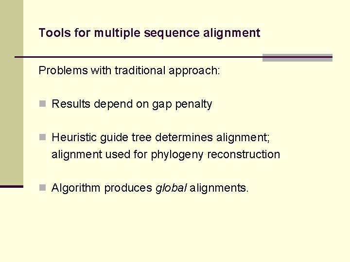 Tools for multiple sequence alignment Problems with traditional approach: n Results depend on gap