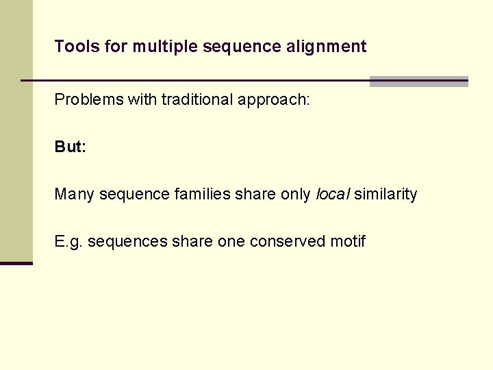 Tools for multiple sequence alignment Problems with traditional approach: But: Many sequence families share