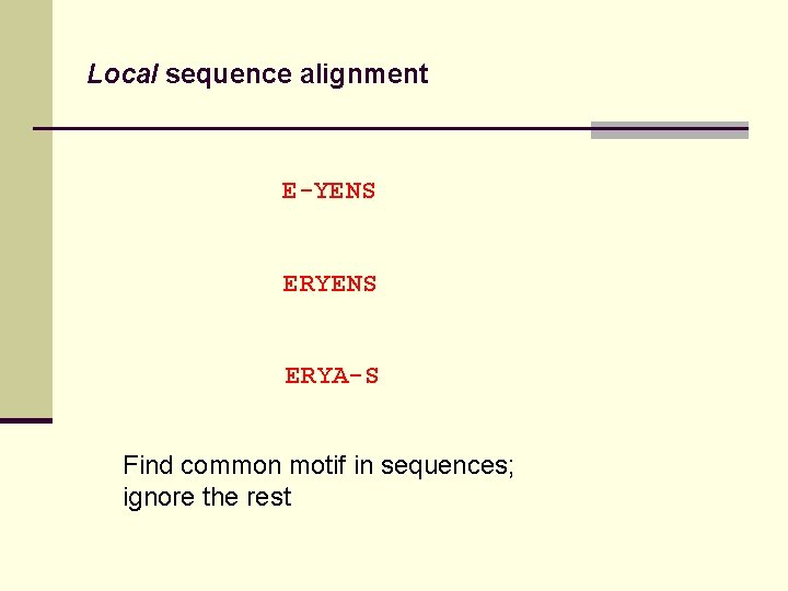 Local sequence alignment E-YENS ERYA-S Find common motif in sequences; ignore the rest 