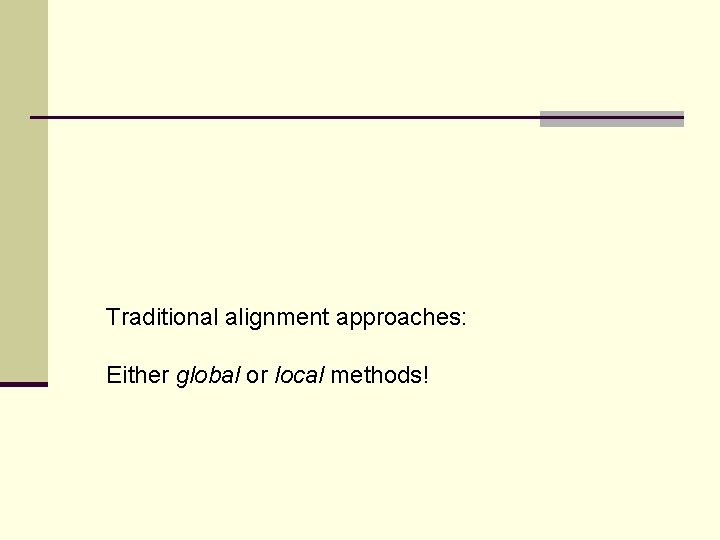 Traditional alignment approaches: Either global or local methods! 