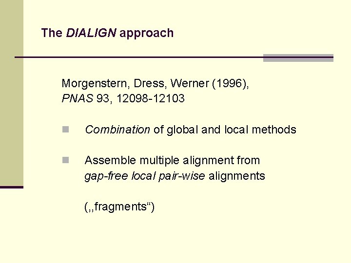 The DIALIGN approach Morgenstern, Dress, Werner (1996), PNAS 93, 12098 -12103 n Combination of