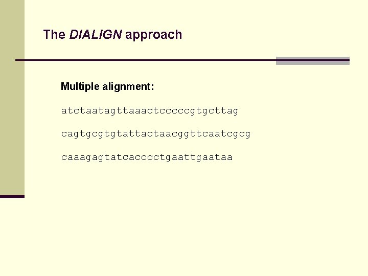 The DIALIGN approach Multiple alignment: atctaatagttaaactcccccgtgcttag cagtgcgtgtattactaacggttcaatcgcg caaagagtatcacccctgaataa 