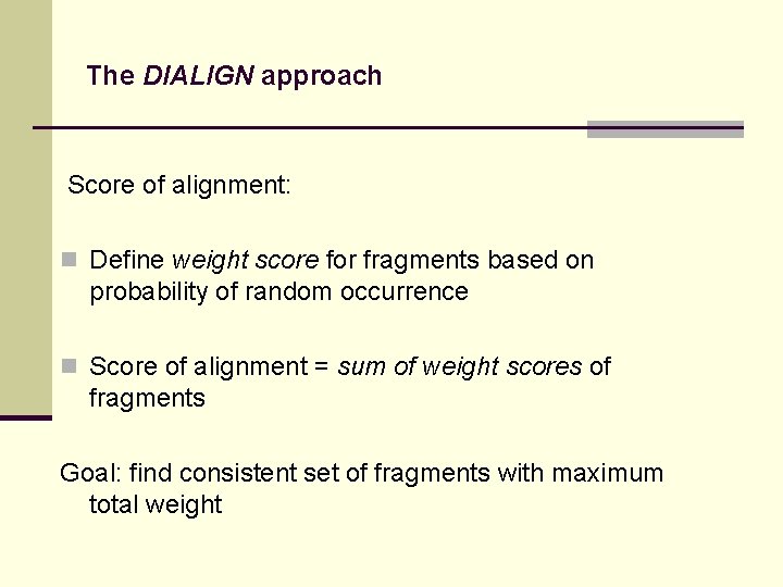 The DIALIGN approach Score of alignment: n Define weight score for fragments based on