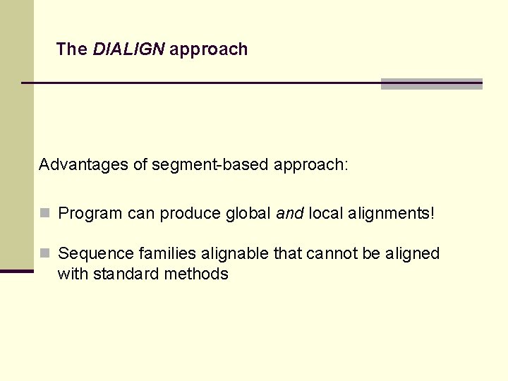 The DIALIGN approach Advantages of segment-based approach: n Program can produce global and local