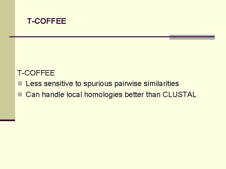 T-COFFEE n Less sensitive to spurious pairwise similarities n Can handle local homologies better