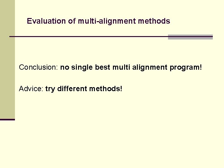 Evaluation of multi-alignment methods Conclusion: no single best multi alignment program! Advice: try different