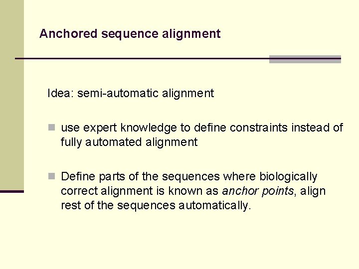 Anchored sequence alignment Idea: semi-automatic alignment n use expert knowledge to define constraints instead