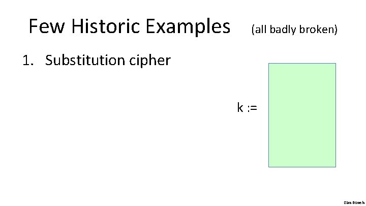 Few Historic Examples (all badly broken) 1. Substitution cipher k : = Dan Boneh