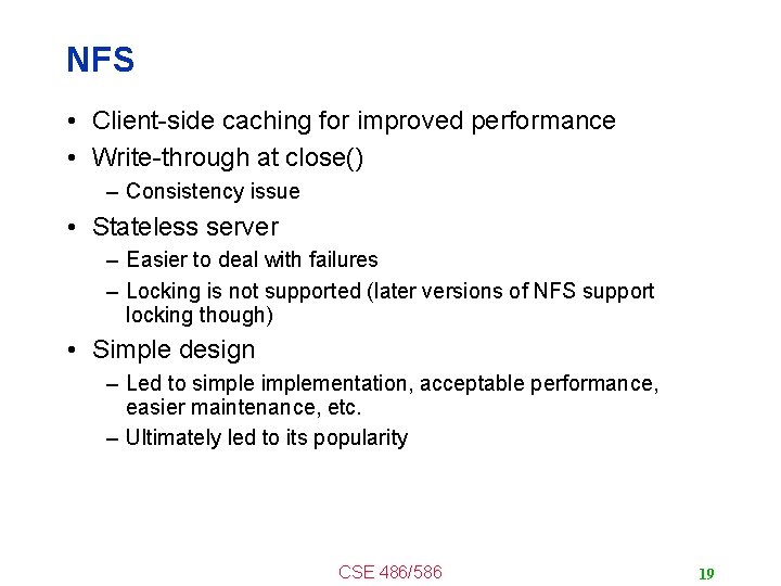 NFS • Client-side caching for improved performance • Write-through at close() – Consistency issue