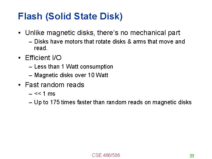 Flash (Solid State Disk) • Unlike magnetic disks, there’s no mechanical part – Disks