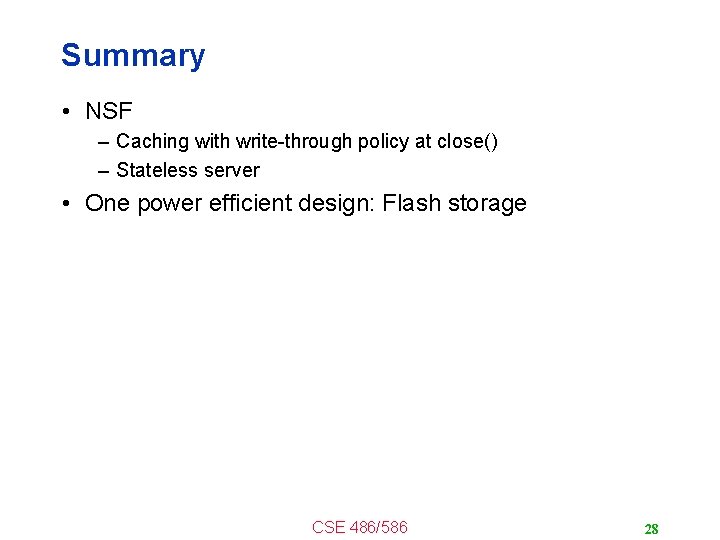 Summary • NSF – Caching with write-through policy at close() – Stateless server •